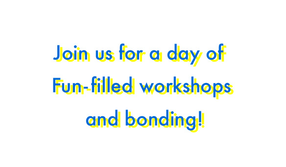Join us for a day of Fun-filled workshops and bonding!